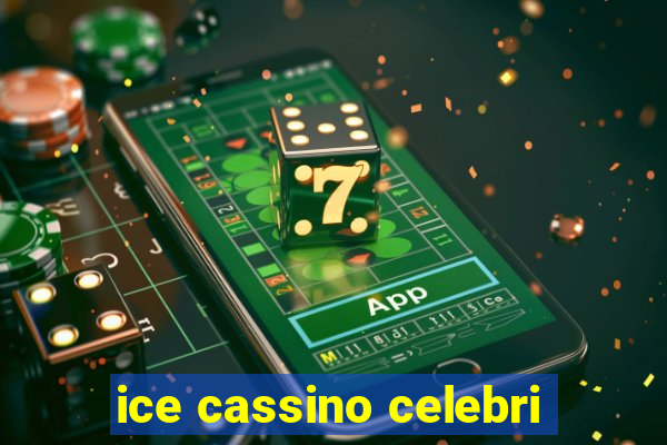 ice cassino celebri